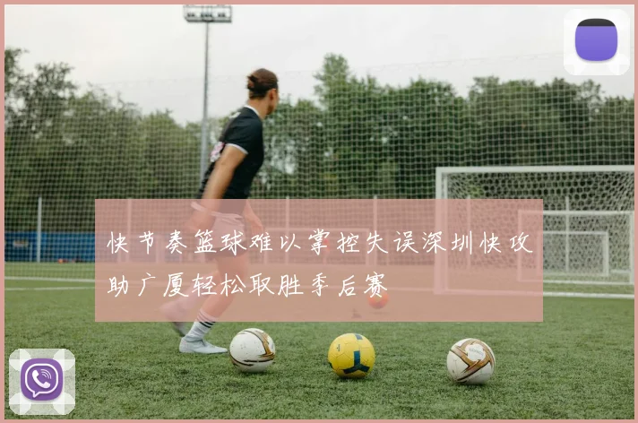 快节奏篮球难以掌控失误深圳快攻助广厦轻松取胜季后赛